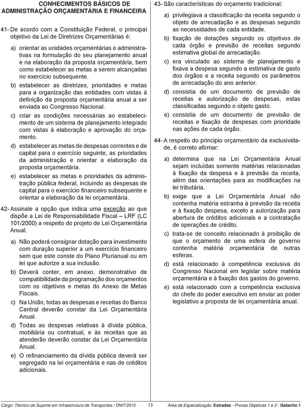 b) estabelecer as diretrizes, prioridades e metas para a organização das entidades com vistas à defi nição da proposta orçamentária anual a ser enviada ao Congresso Nacional.