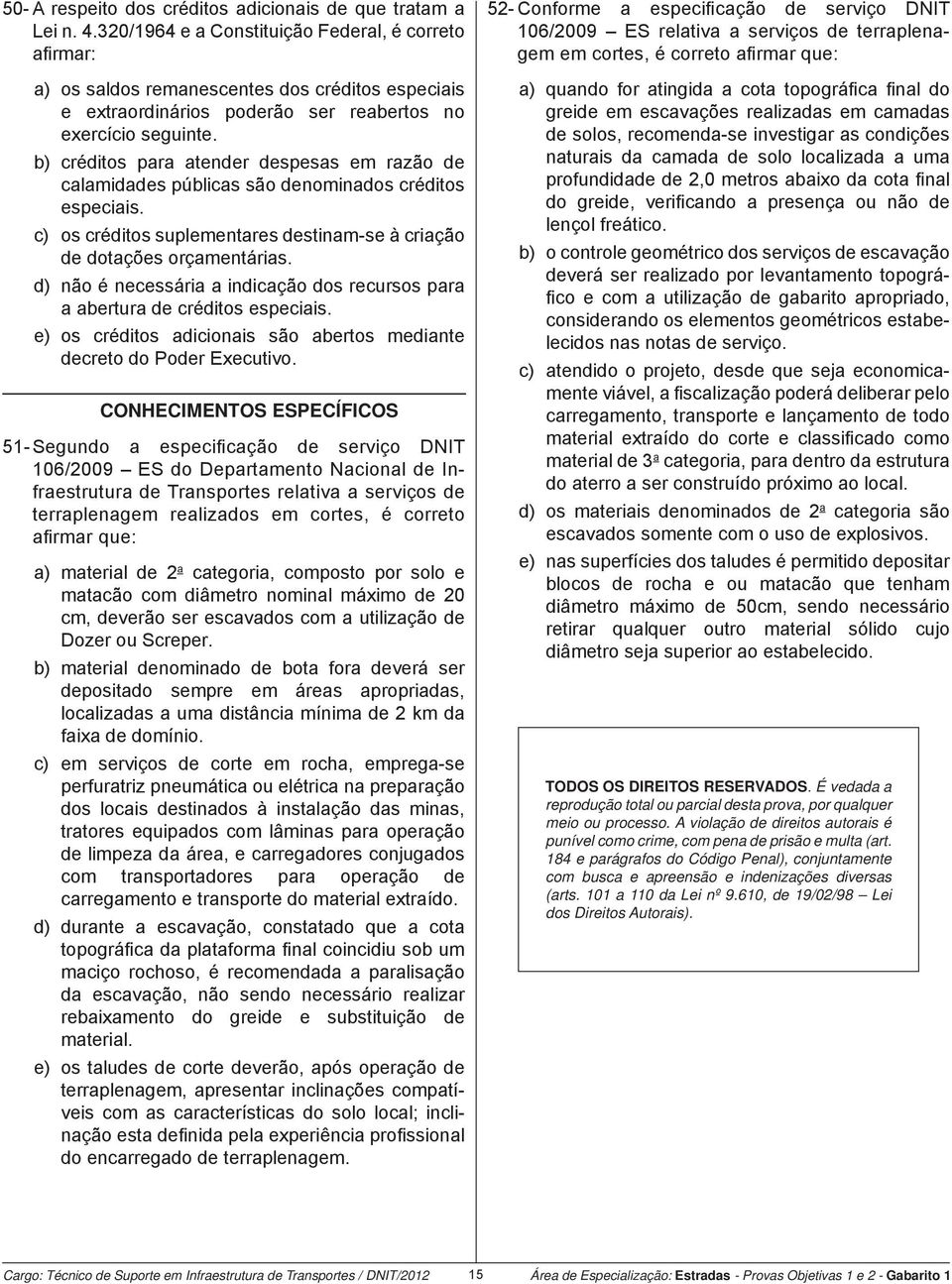 b) créditos para atender despesas em razão de calamidades públicas são denominados créditos especiais. c) os créditos suplementares destinam-se à criação de dotações orçamentárias.