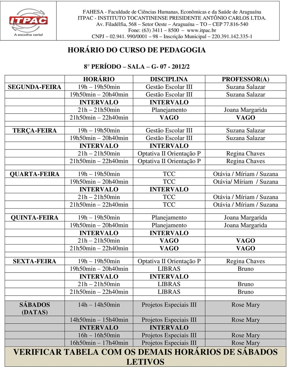 Optativa II Orientação P Regina Chaves QUARTA-FEIRA 19h 19h50min TCC Otávia / Míriam / Suzana 19h50min 20h40min TCC Otávia/ Míriam / Suzana 21h 21h50min TCC Otávia / Míriam / Suzana 21h50min 22h40min