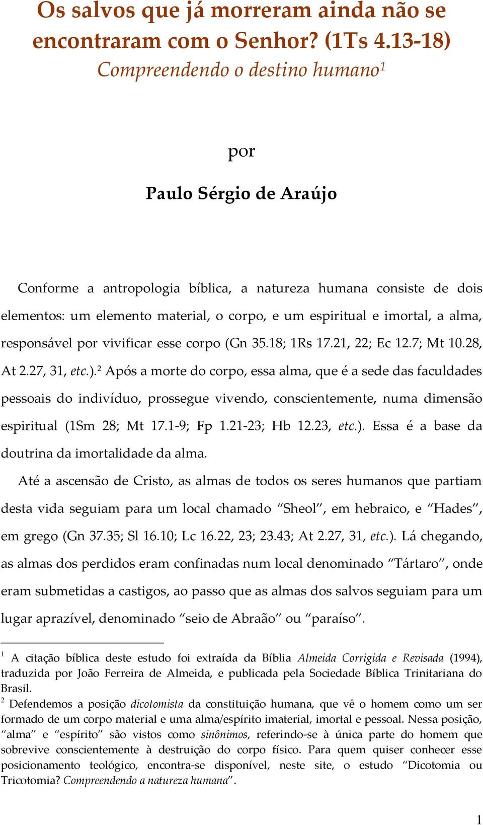 imortal, a alma, responsável por vivificar esse corpo (Gn 35.18; 1Rs 17.21, 22; Ec 12.7; Mt 10.28, At 2.27, 31, etc.).