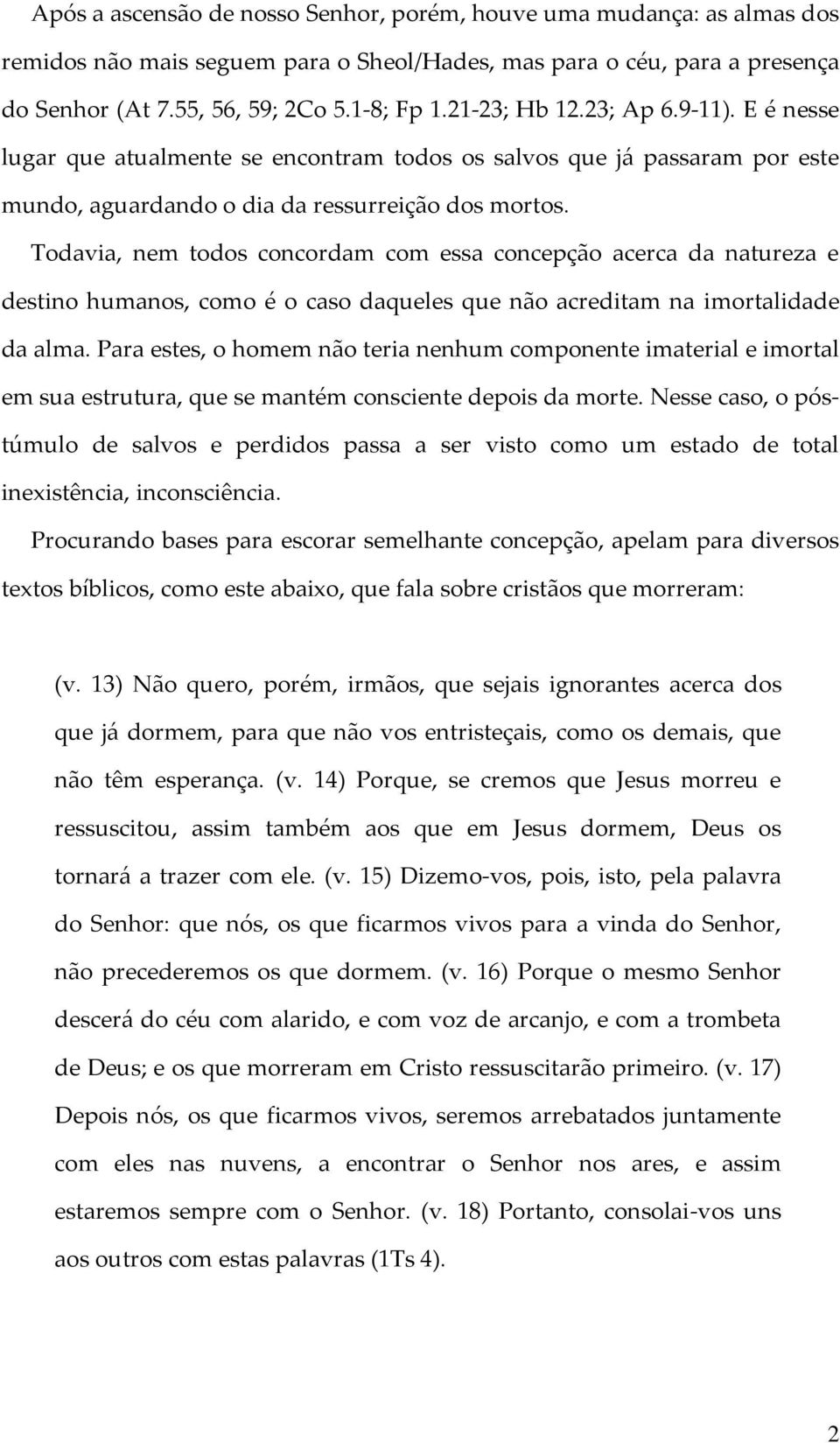 Todavia, nem todos concordam com essa concepção acerca da natureza e destino humanos, como é o caso daqueles que não acreditam na imortalidade da alma.