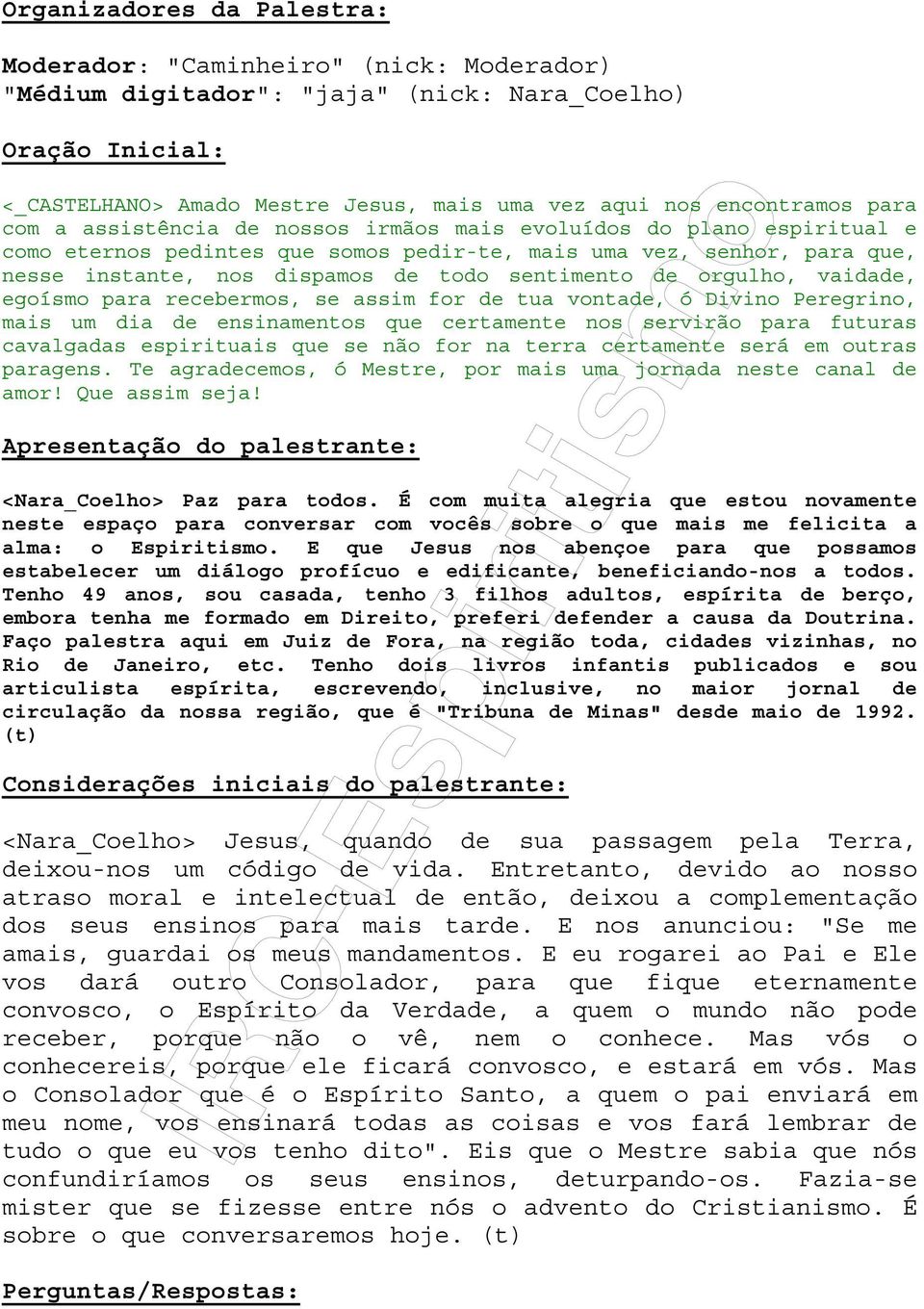 de orgulho, vaidade, egoísmo para recebermos, se assim for de tua vontade, ó Divino Peregrino, mais um dia de ensinamentos que certamente nos servirão para futuras cavalgadas espirituais que se não