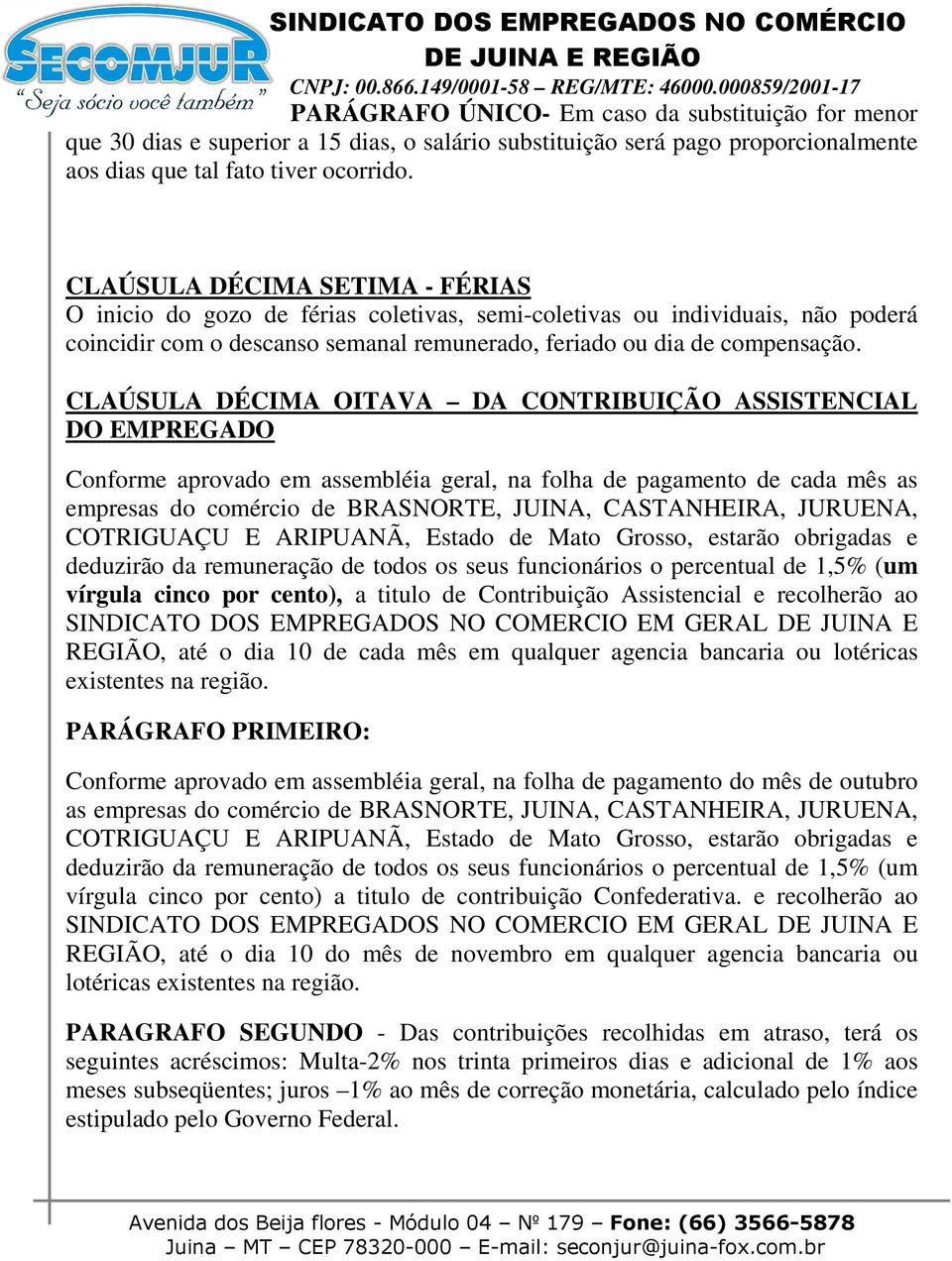 CLAÚSULA DÉCIMA OITAVA DA CONTRIBUIÇÃO ASSISTENCIAL DO EMPREGADO Conforme aprovado em assembléia geral, na folha de pagamento de cada mês as empresas do comércio de BRASNORTE, JUINA, CASTANHEIRA,