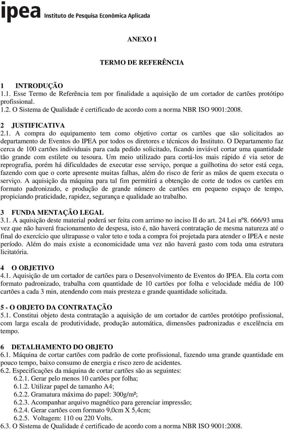 2008. 2 JUSTIFICATIVA 2.1. A compra do equipamento tem como objetivo cortar os cartões que são solicitados ao departamento de Eventos do IPEA por todos os diretores e técnicos do Instituto.