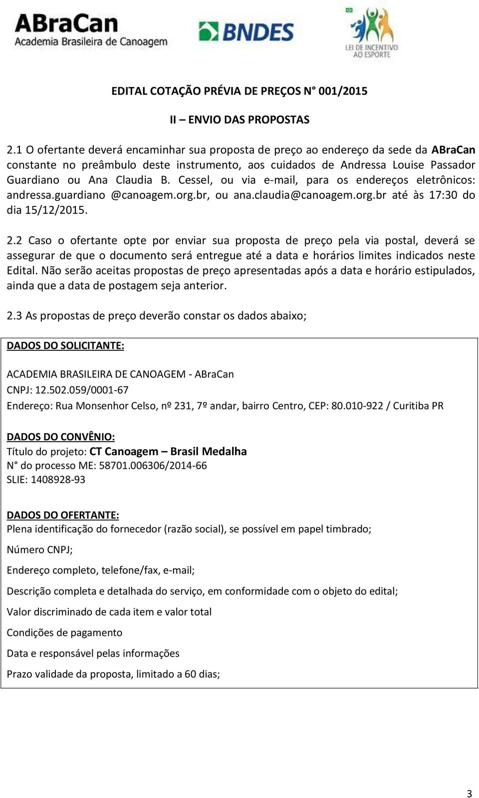 Cessel, ou via e-mail, para os endereços eletrônicos: andressa.guardiano @canoagem.org.br, ou ana.claudia@canoagem.org.br até às 17:30 do dia 15/12/2015. 2.