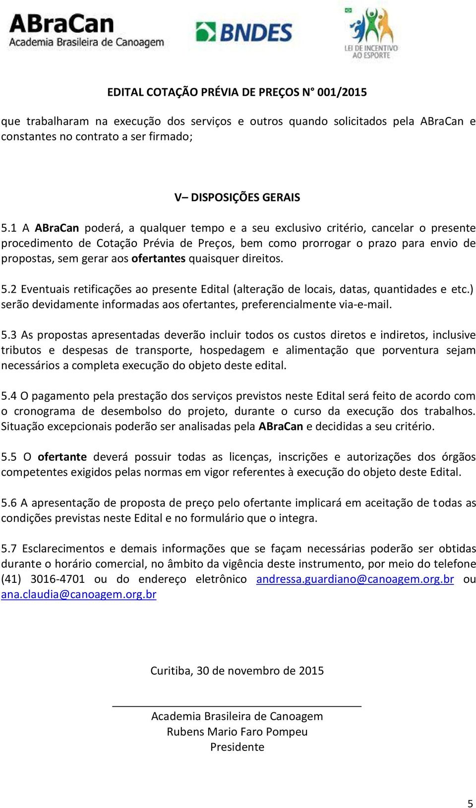 ofertantes quaisquer direitos. 5.2 Eventuais retificações ao presente Edital (alteração de locais, datas, quantidades e etc.) serão devidamente informadas aos ofertantes, preferencialmente via-e-mail.