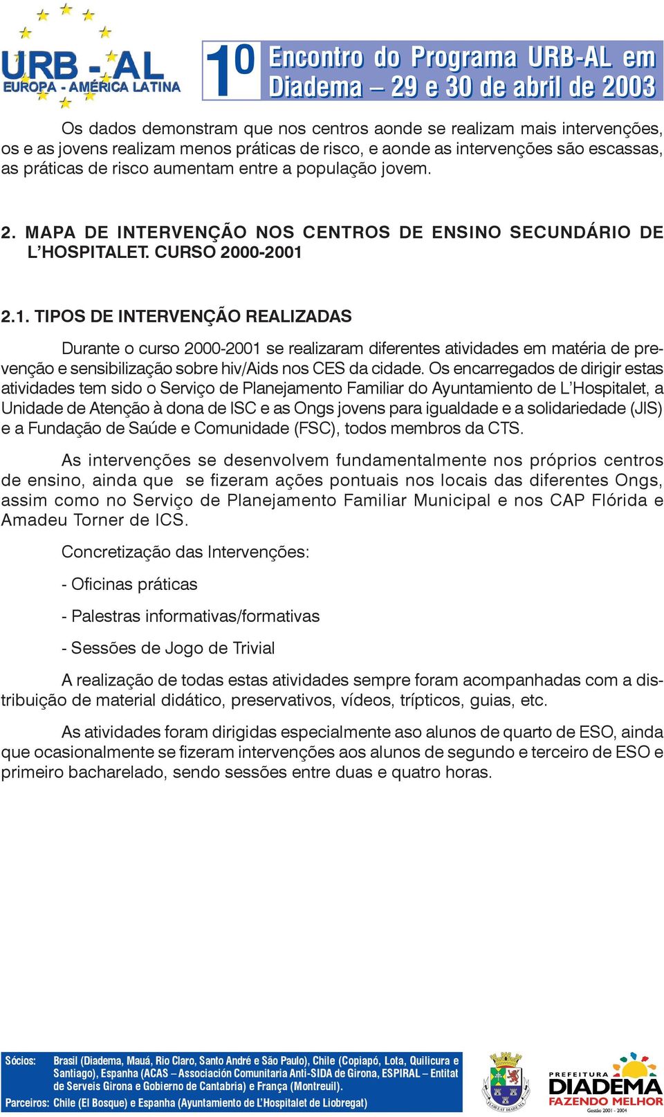 2.1. TIPOS DE INTERVENÇÃO REALIZADAS Durante o curso 2000-2001 se realizaram diferentes atividades em matéria de prevenção e sensibilização sobre hiv/aids nos CES da cidade.