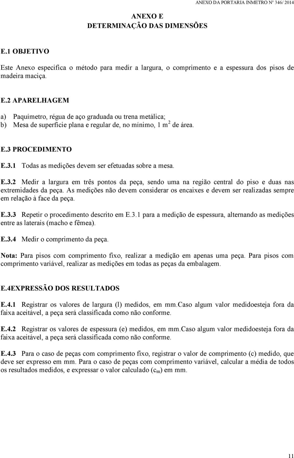 As medições não devem considerar os encaixes e devem ser realizadas sempre em relação à face da peça. E.3.3 Repetir o procedimento descrito em E.3.1 para a medição de espessura, alternando as medições entre as laterais (macho e fêmea).