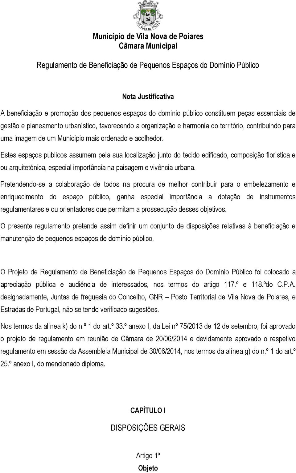 Estes espaços públicos assumem pela sua localização junto do tecido edificado, composição florística e ou arquitetónica, especial importância na paisagem e vivência urbana.