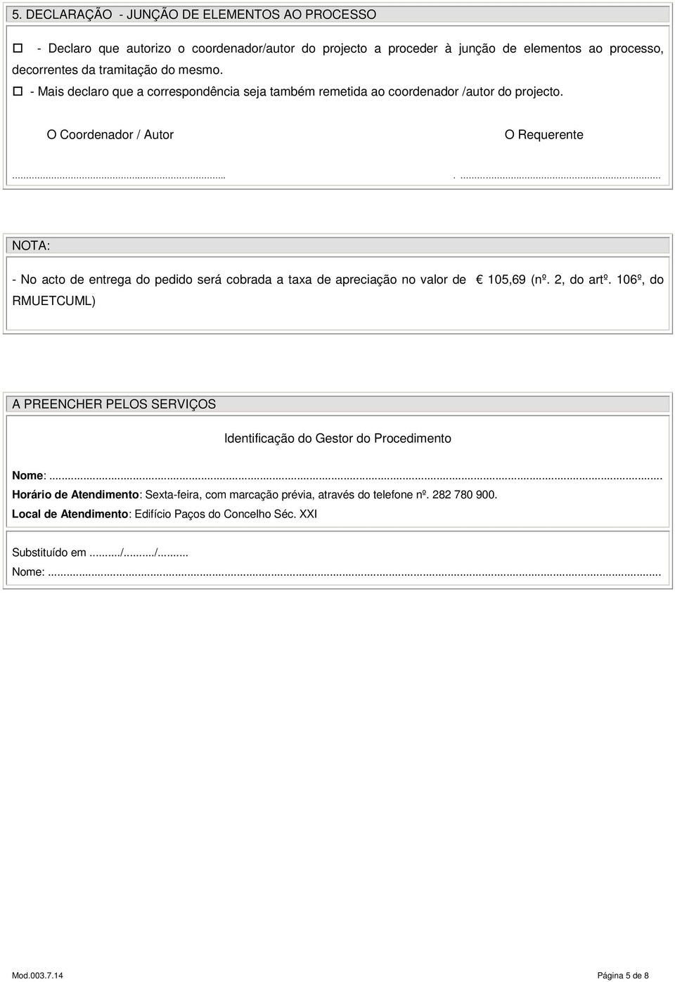 .. NOTA: - No acto de entrega do pedido será cobrada a taxa de apreciação no valor de 105,69 (nº. 2, do artº.