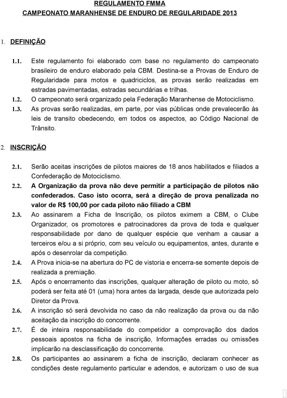 O campeonato será organizado pela Federação Maranhense de Motociclismo. 1.3.