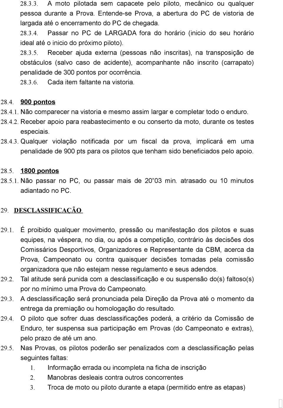 Receber ajuda externa (pessoas não inscritas), na transposição de obstáculos (salvo caso de acidente), acompanhante não inscrito (carrapato) penalidade de 300 pontos por ocorrência. 28.3.6.