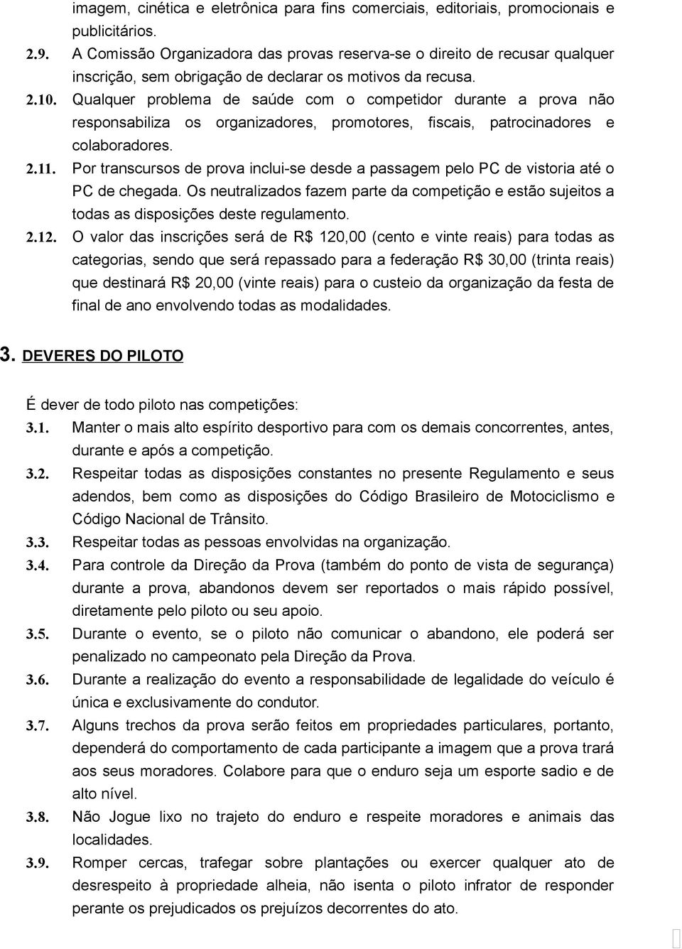 Qualquer problema de saúde com o competidor durante a prova não responsabiliza os organizadores, promotores, fiscais, patrocinadores e colaboradores. 2.11.