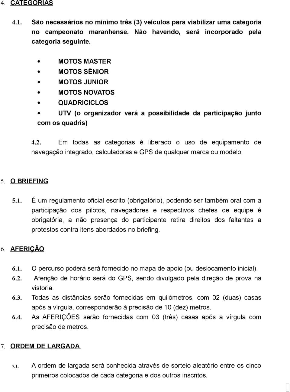 Em todas as categorias é liberado o uso de equipamento de navegação integrado, calculadoras e GPS de qualquer marca ou modelo. 5. O BRIEFING 5.1.