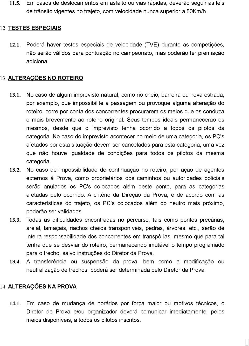 por conta dos concorrentes procurarem os meios que os conduza o mais brevemente ao roteiro original.