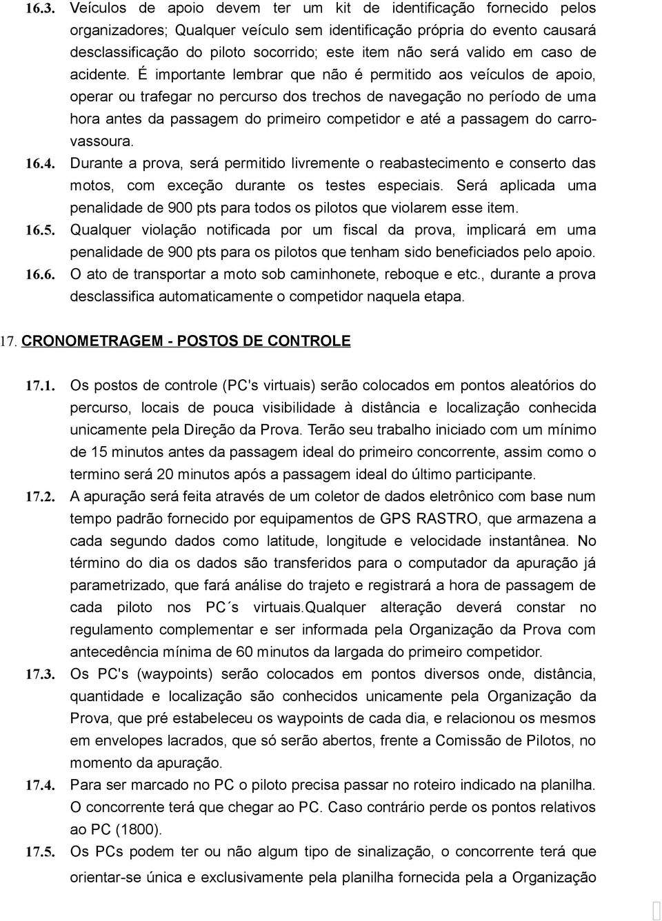 É importante lembrar que não é permitido aos veículos de apoio, operar ou trafegar no percurso dos trechos de navegação no período de uma hora antes da passagem do primeiro competidor e até a