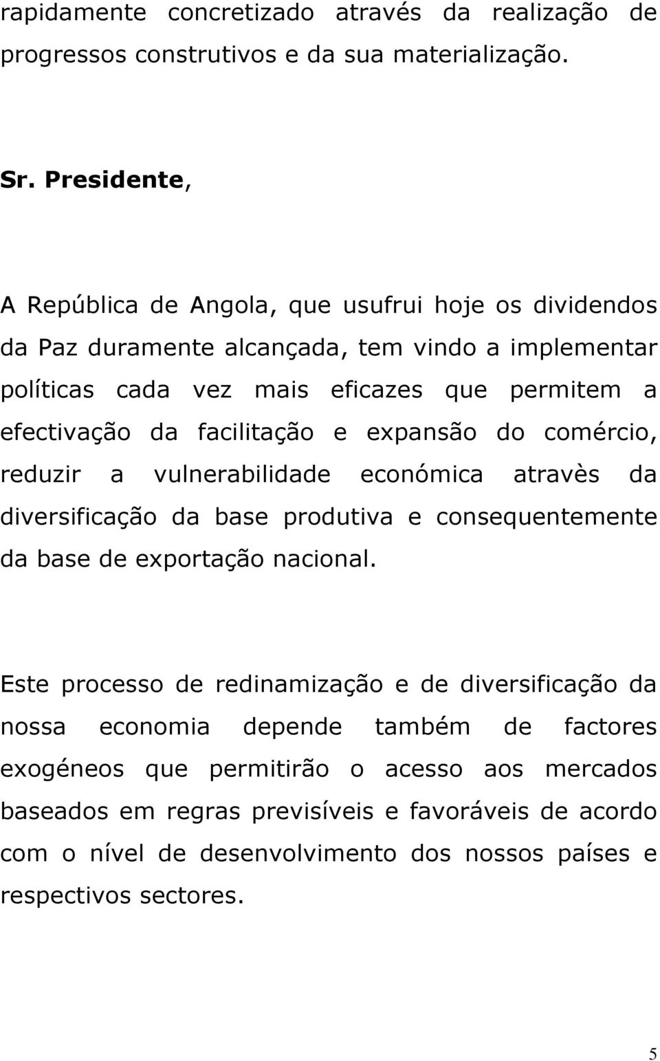 facilitação e expansão do comércio, reduzir a vulnerabilidade económica atravès da diversificação da base produtiva e consequentemente da base de exportação nacional.