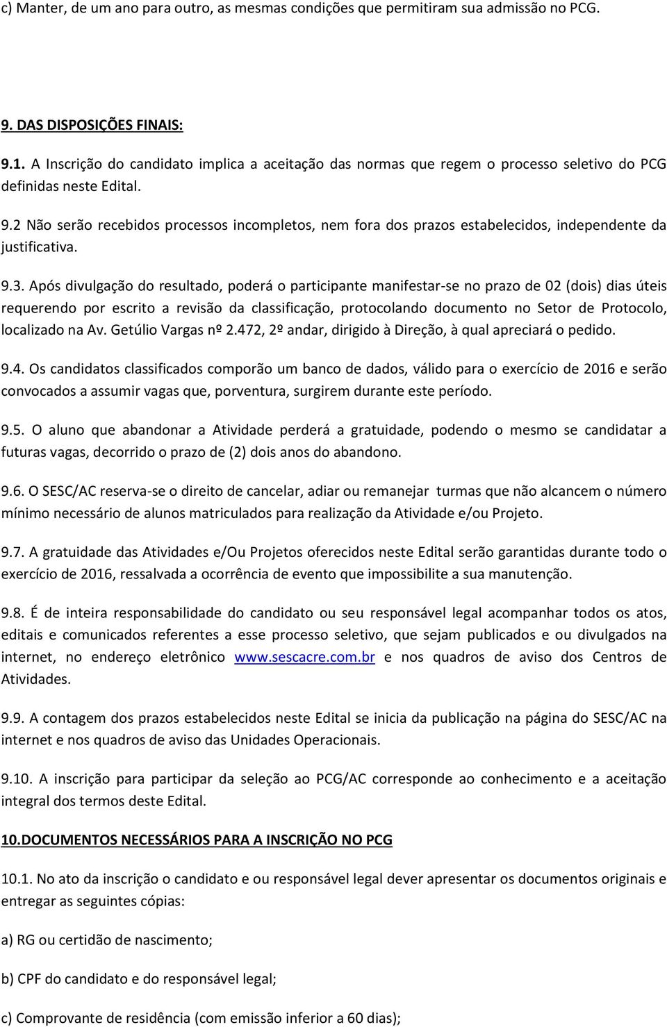 2 Não serão recebidos processos incompletos, nem fora dos prazos estabelecidos, independente da justificativa. 9.3.