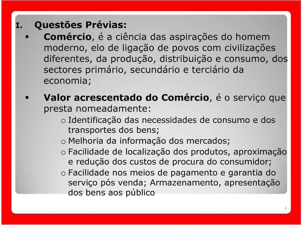 necessidades de consumo e dos transportes dos bens; o Melhoria da informação dos mercados; o Facilidade de localização dos produtos, aproximação e redução