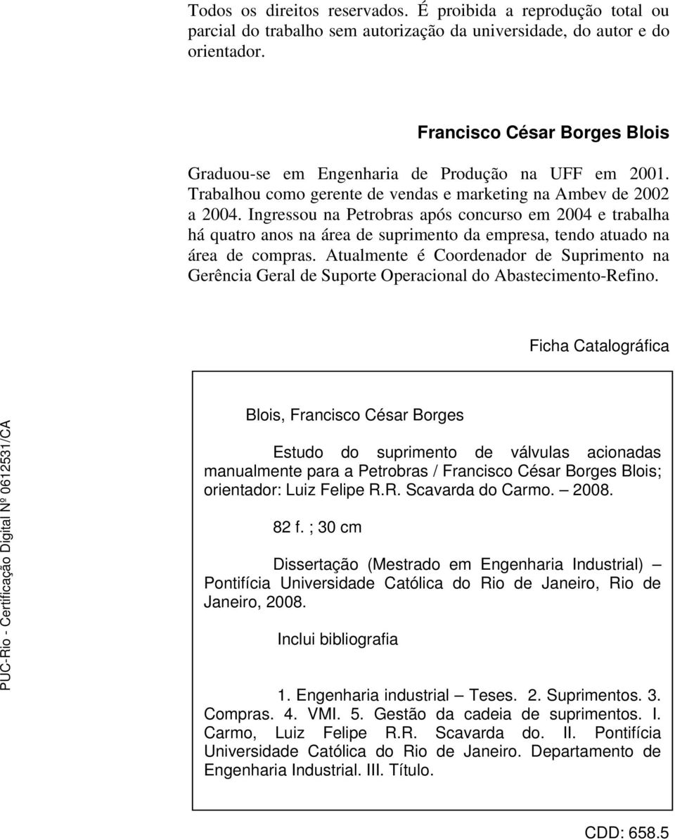 Ingressou na Petrobras após concurso em 2004 e trabalha há quatro anos na área de suprimento da empresa, tendo atuado na área de compras.