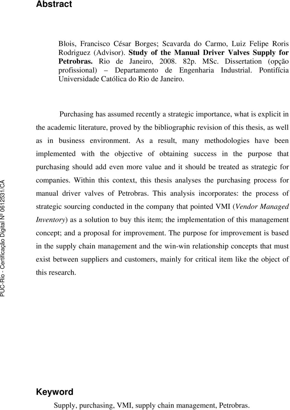 Purchasing has assumed recently a strategic importance, what is explicit in the academic literature, proved by the bibliographic revision of this thesis, as well as in business environment.