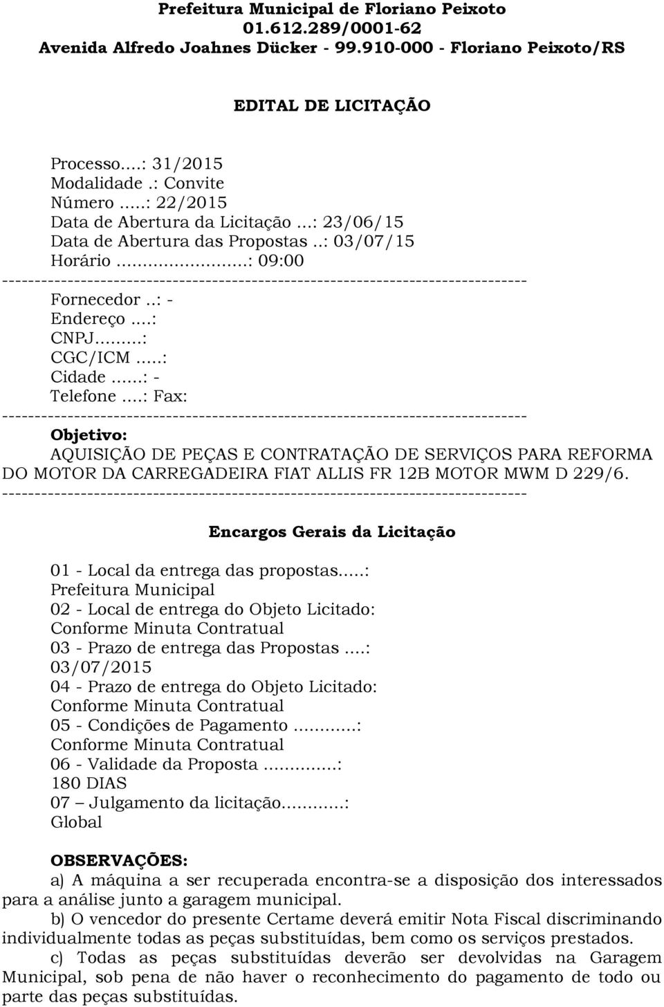 ..: 09:00 -------------------------------------------------------------------------------- Fornecedor..: - Endereço...: CNPJ...: CGC/ICM...: Cidade...: - Telefone.