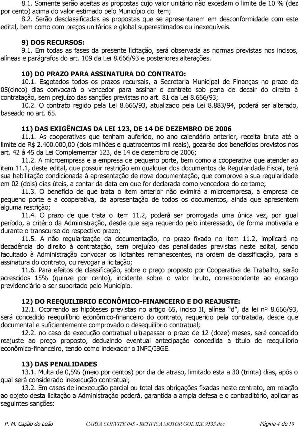 Em todas as fases da presente licitação, será observada as normas previstas nos incisos, alíneas e parágrafos do art. 109 da Lei 8.666/93 e posteriores alterações.