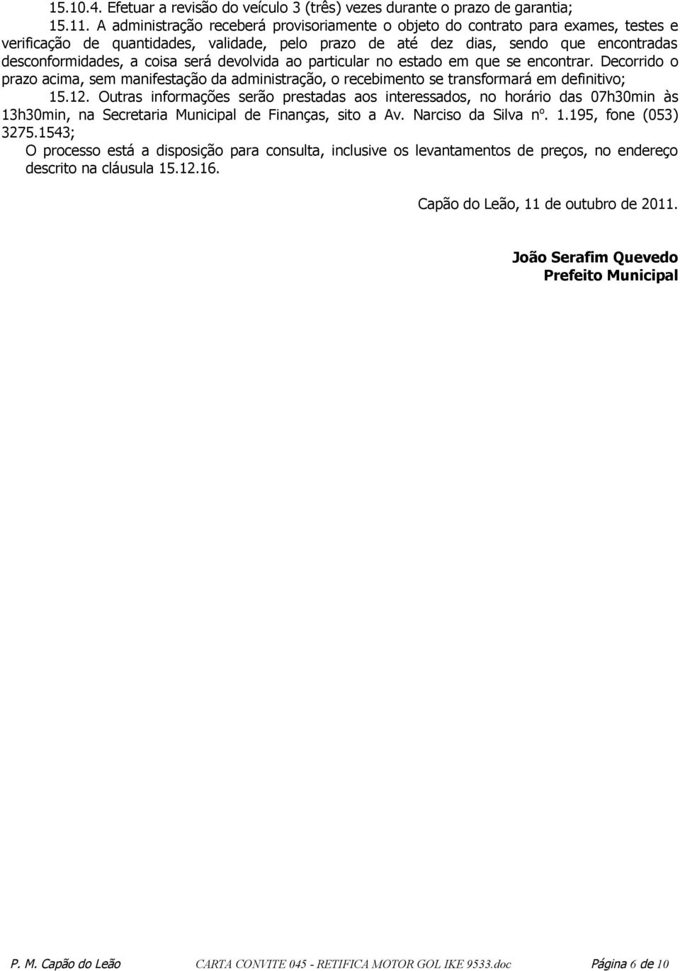 será devolvida ao particular no estado em que se encontrar. Decorrido o prazo acima, sem manifestação da administração, o recebimento se transformará em definitivo; 15.12.