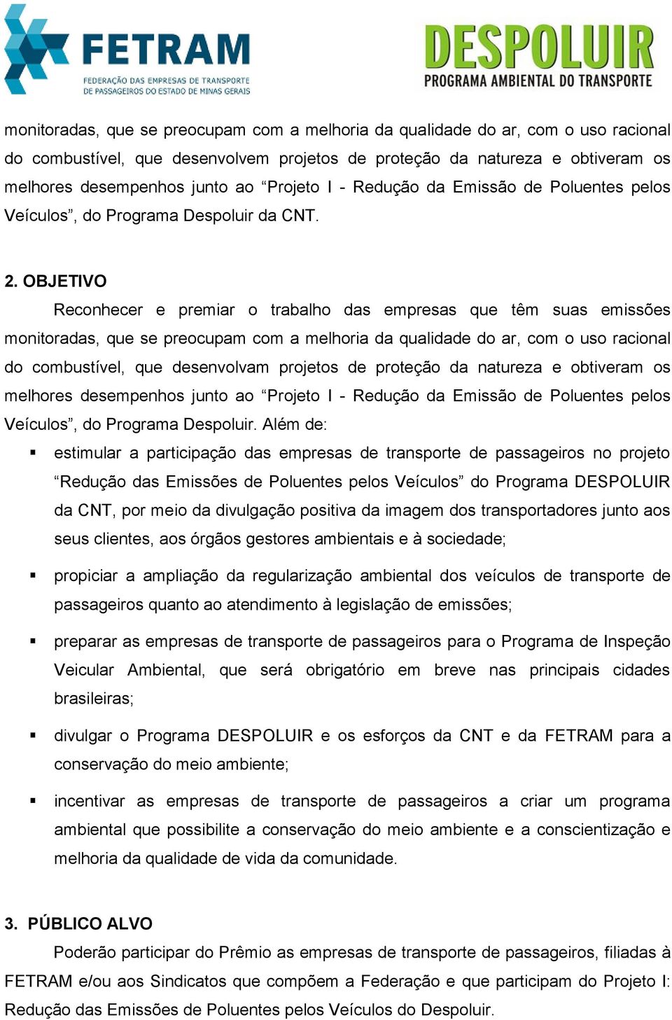 OBJETIVO Reconhecer e premiar o trabalho das empresas que têm suas emissões monitoradas, que se preocupam com a melhoria da qualidade do ar, com o uso racional do combustível, que desenvolvam