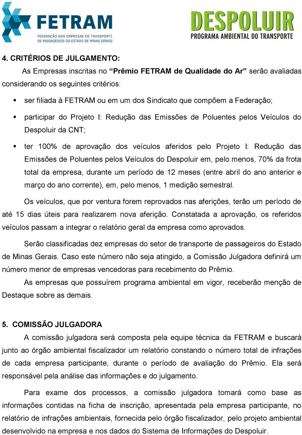 pelos Veículos do Despoluir em, pelo menos, 70% da frota total da empresa, durante um período de 12 meses (entre abril do ano anterior e março do ano corrente), em, pelo menos, 1 medição semestral.