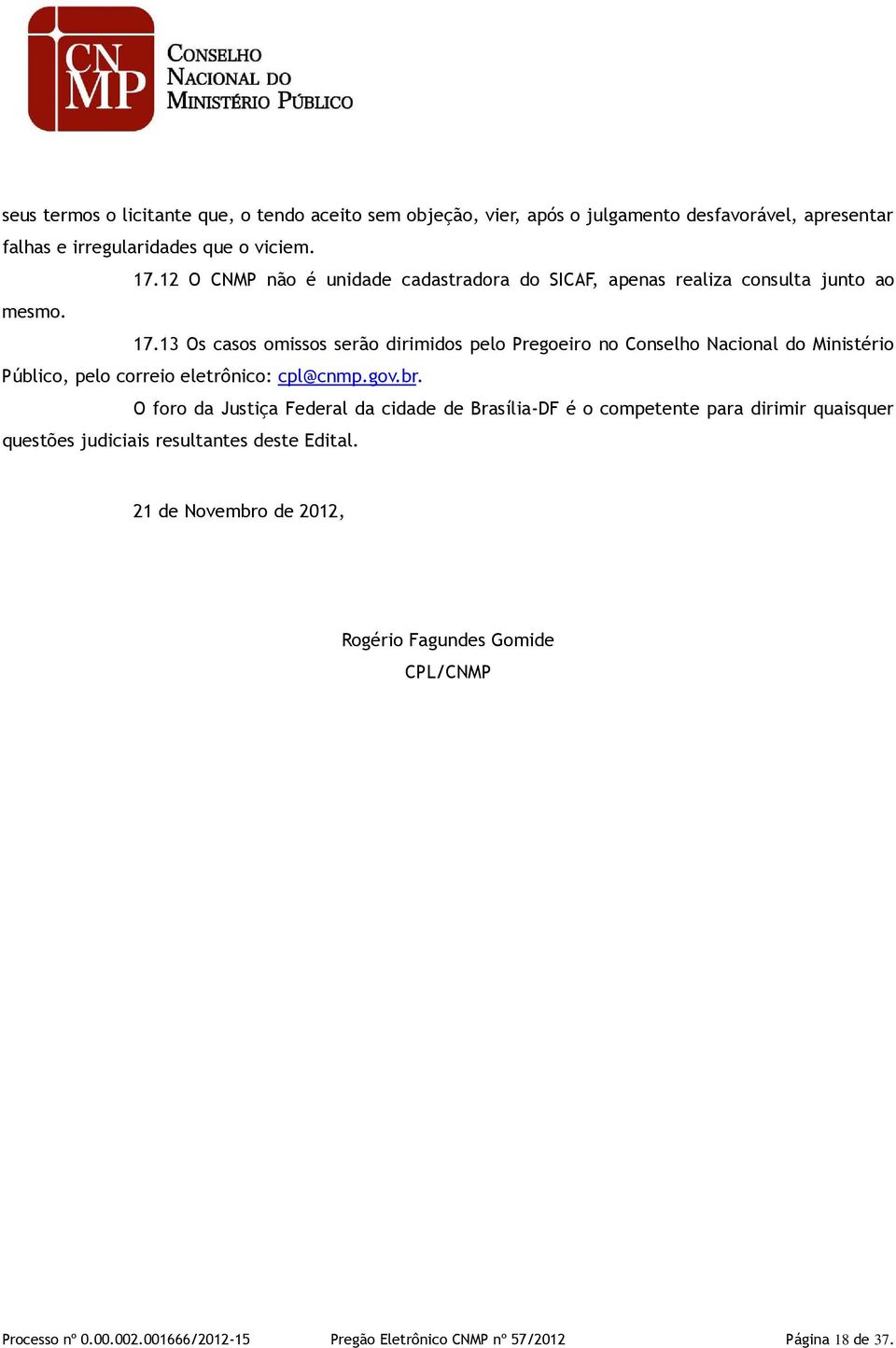 13 Os casos omissos serão dirimidos pelo Pregoeiro no Conselho Nacional do Ministério Público, pelo correio eletrônico: cpl@cnmp.gov.br.