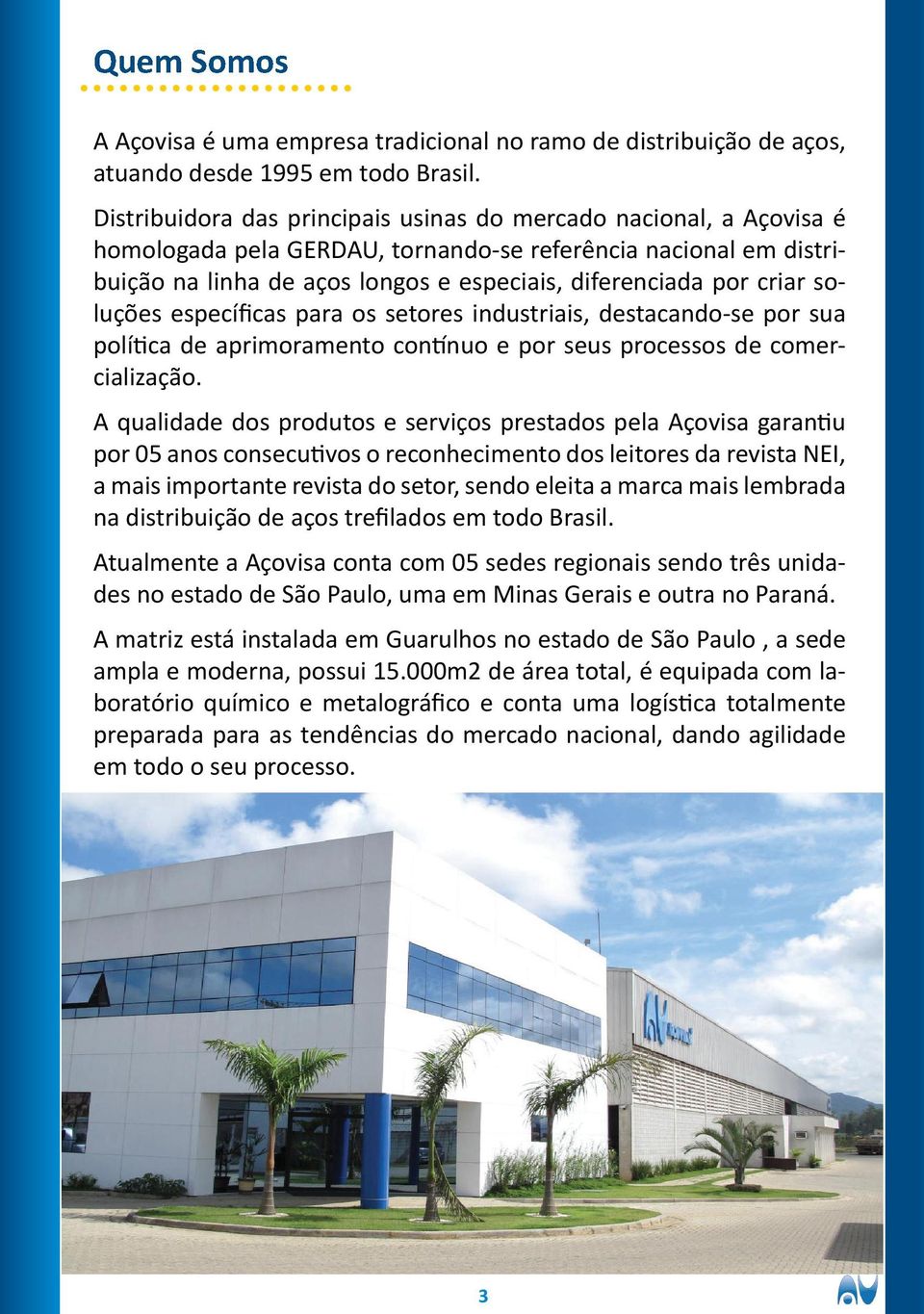 criar soluções específicas para os setores industriais, destacando-se por sua política de aprimoramento contínuo e por seus processos de comercialização.