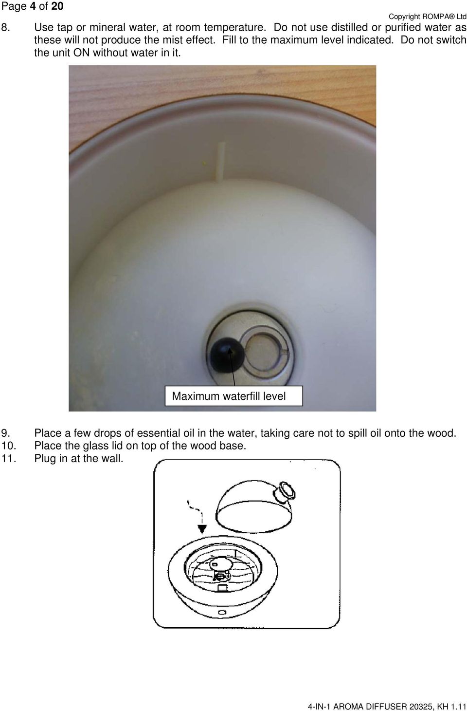 Fill to the maximum level indicated. Do not switch the unit ON without water in it.