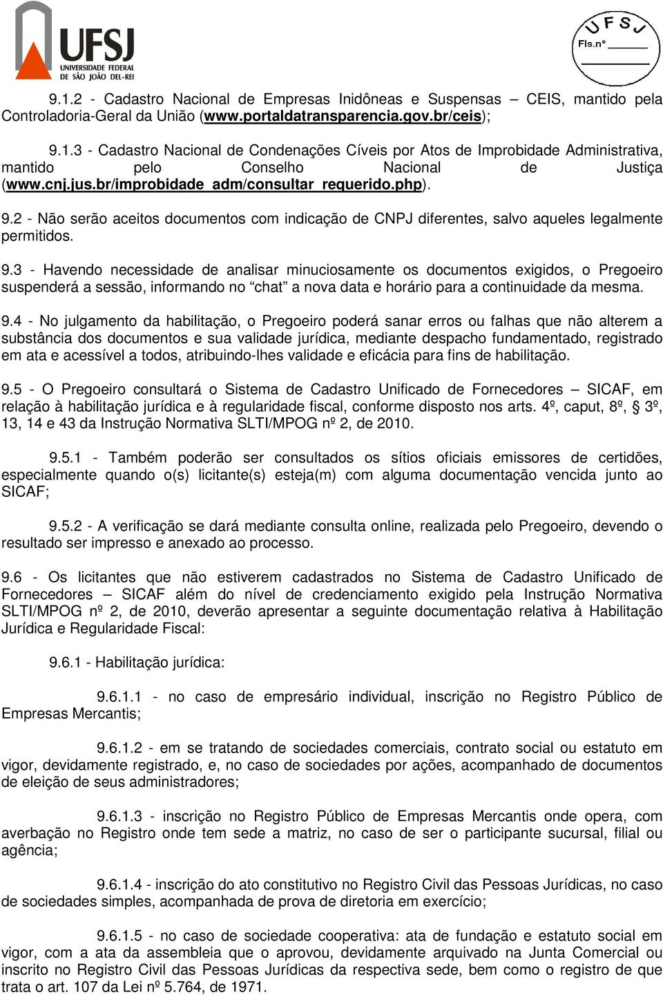 2 - Não serão aceitos documentos com indicação de CNPJ diferentes, salvo aqueles legalmente permitidos. 9.