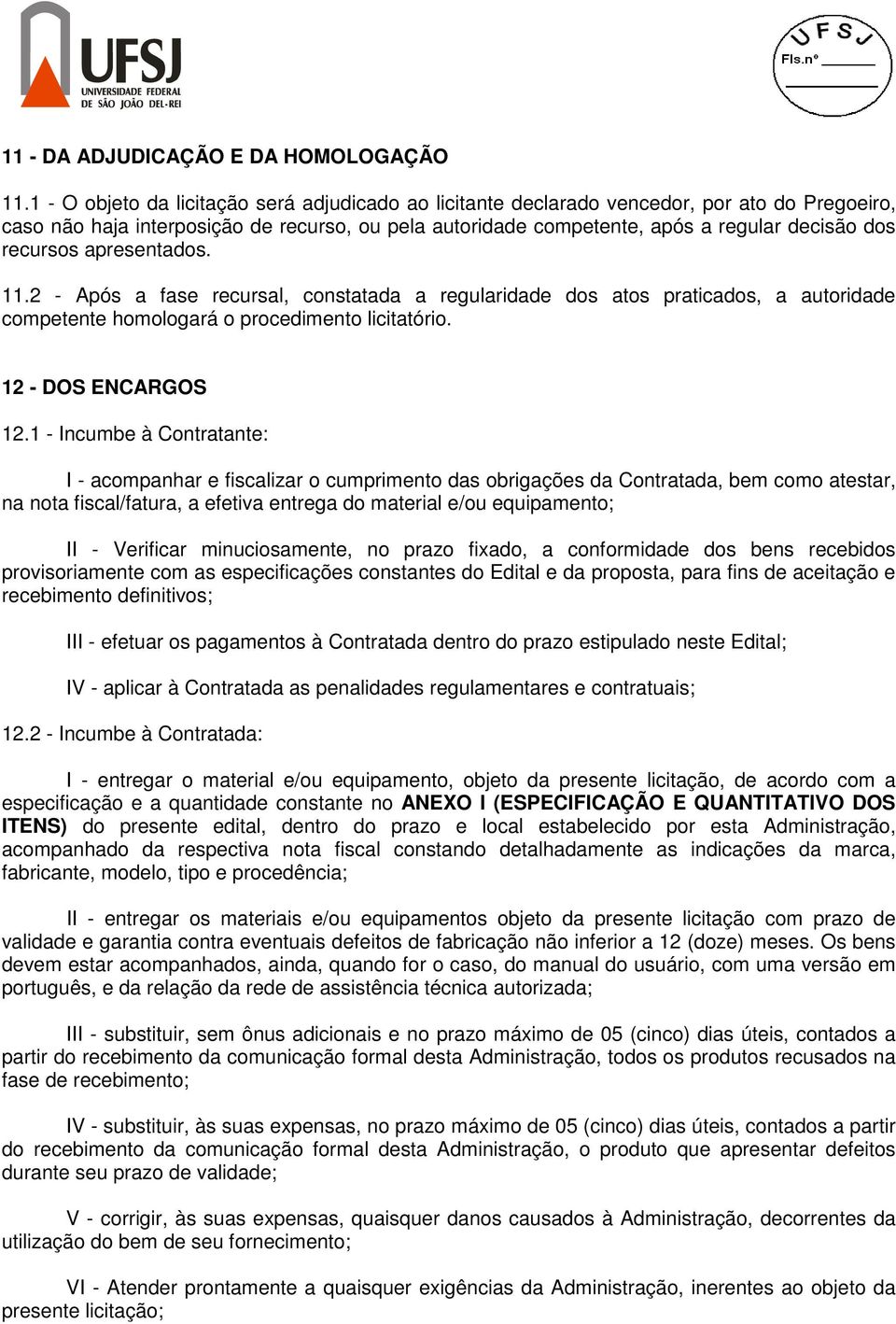 recursos apresentados. 11.2 - Após a fase recursal, constatada a regularidade dos atos praticados, a autoridade competente homologará o procedimento licitatório. 12 - DOS ENCARGOS 12.