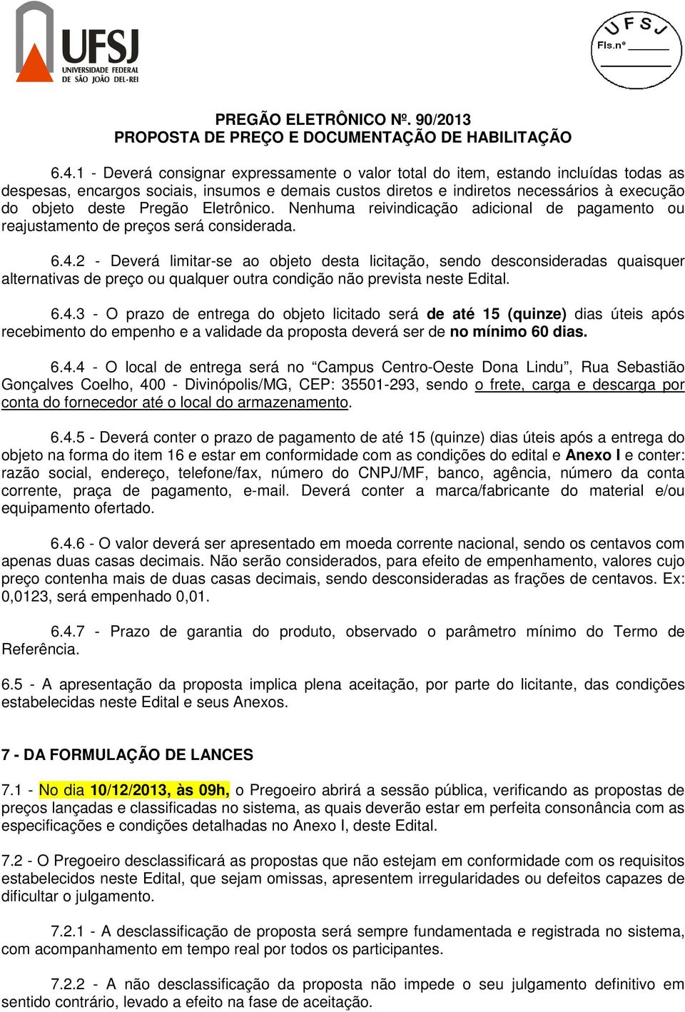 Pregão Eletrônico. Nenhuma reivindicação adicional de pagamento ou reajustamento de preços será considerada. 6.4.