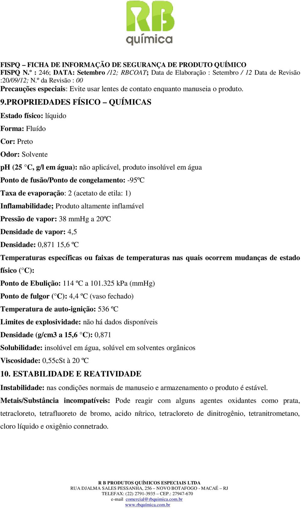 -95ºC Taxa de evaporação: 2 (acetato de etila: 1) Inflamabilidade; Produto altamente inflamável Pressão de vapor: 38 mmhg a 20ºC Densidade de vapor: 4,5 Densidade: 0,871 15,6 ºC Temperaturas