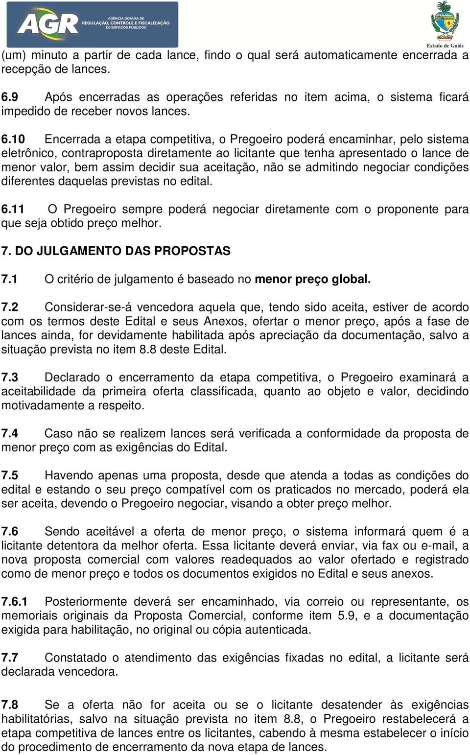 10 Encerrada a etapa competitiva, o Pregoeiro poderá encaminhar, pelo sistema eletrônico, contraproposta diretamente ao licitante que tenha apresentado o lance de menor valor, bem assim decidir sua