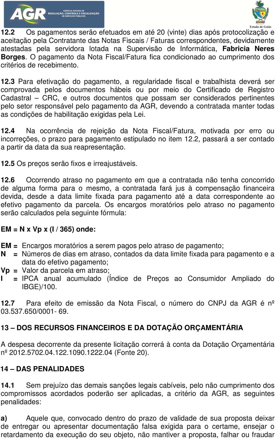 3 Para efetivação do pagamento, a regularidade fiscal e trabalhista deverá ser comprovada pelos documentos hábeis ou por meio do Certificado de Registro Cadastral CRC, e outros documentos que possam