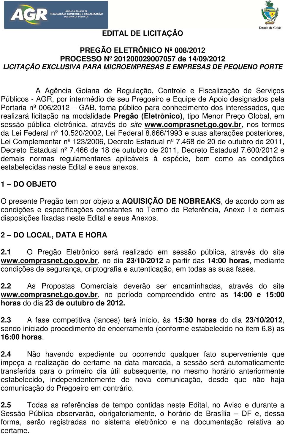 licitação na modalidade Pregão (Eletrônico), tipo Menor Preço Global, em sessão pública eletrônica, através do site www.comprasnet.go.gov.br, nos termos da Lei Federal nº 10.520/2002, Lei Federal 8.