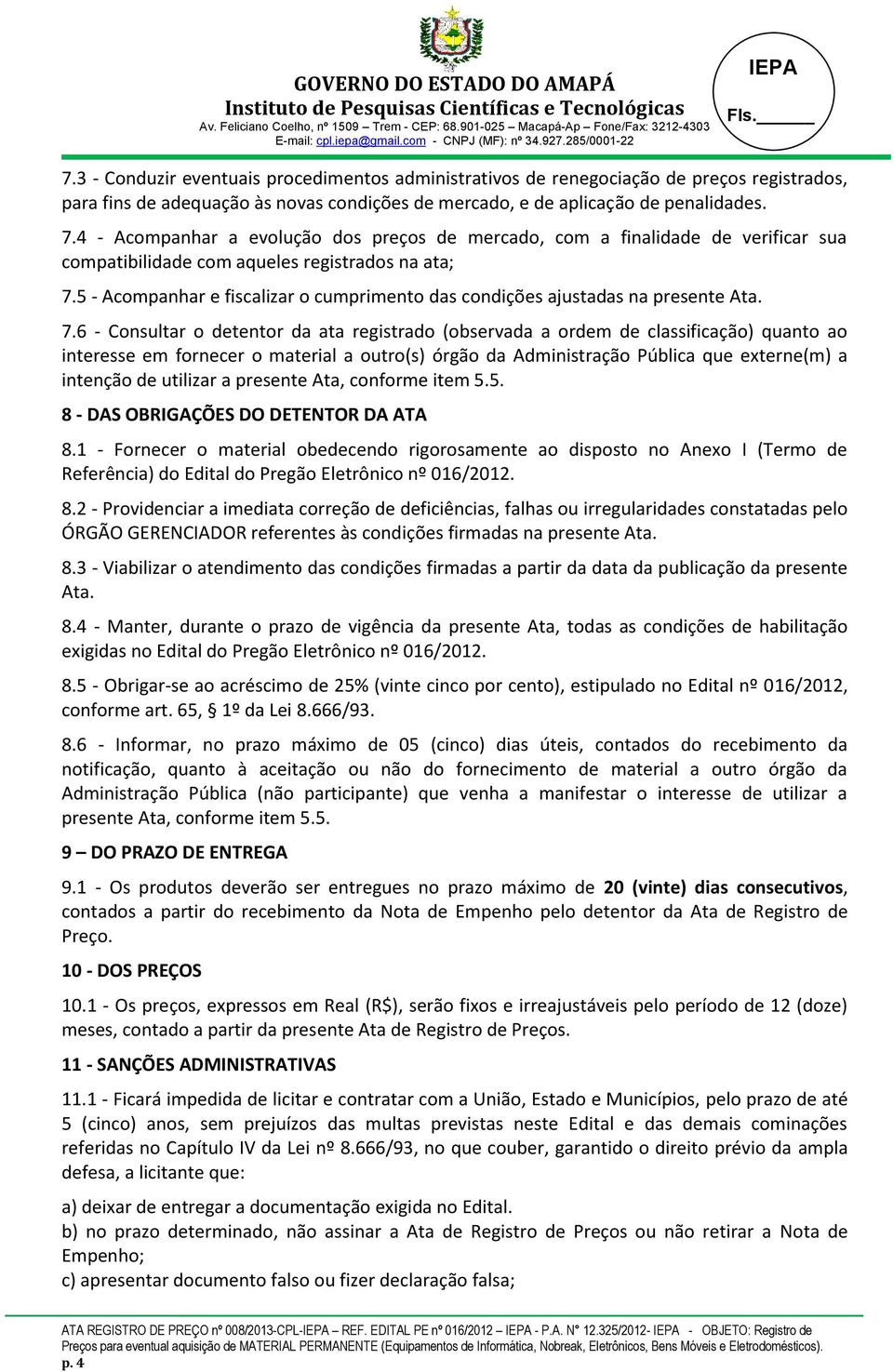 5 - Acompanhar e fiscalizar o cumprimento das condições ajustadas na presente Ata. 7.