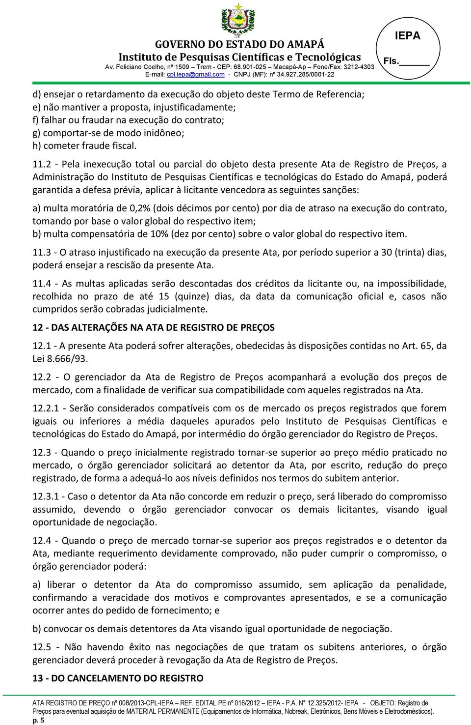 2 - Pela inexecução total ou parcial do objeto desta presente Ata de Registro de Preços, a Administração do Instituto de Pesquisas Científicas e tecnológicas do Estado do Amapá, poderá garantida a