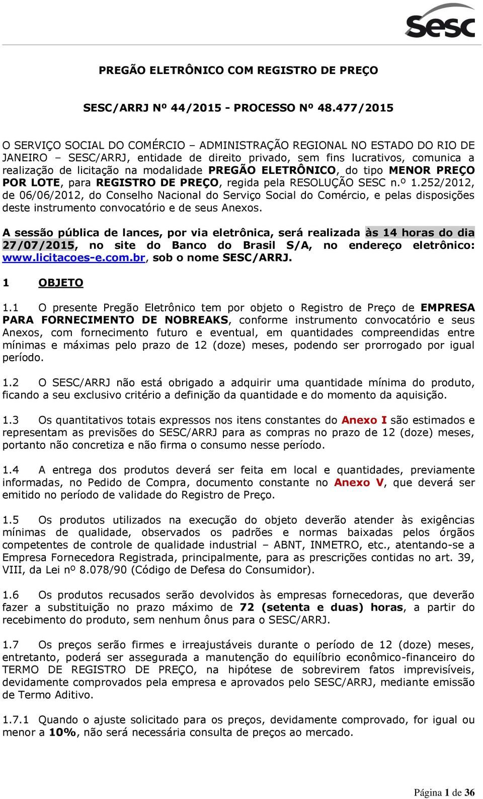 PREGÃO ELETRÔNICO, do tipo MENOR PREÇO POR LOTE, para REGISTRO DE PREÇO, regida pela RESOLUÇÃO SESC n.º 1.