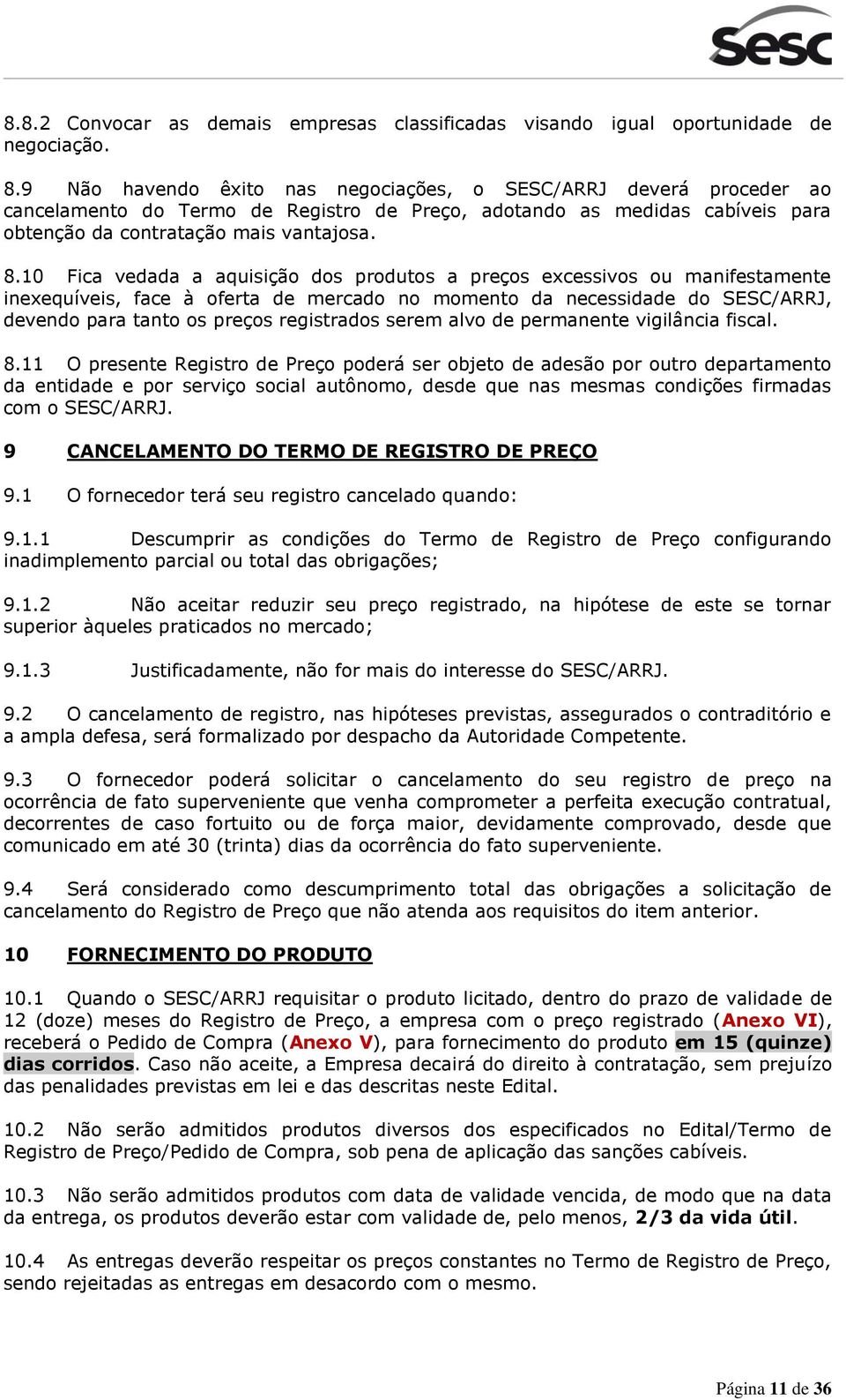 10 Fica vedada a aquisição dos produtos a preços excessivos ou manifestamente inexequíveis, face à oferta de mercado no momento da necessidade do SESC/ARRJ, devendo para tanto os preços registrados