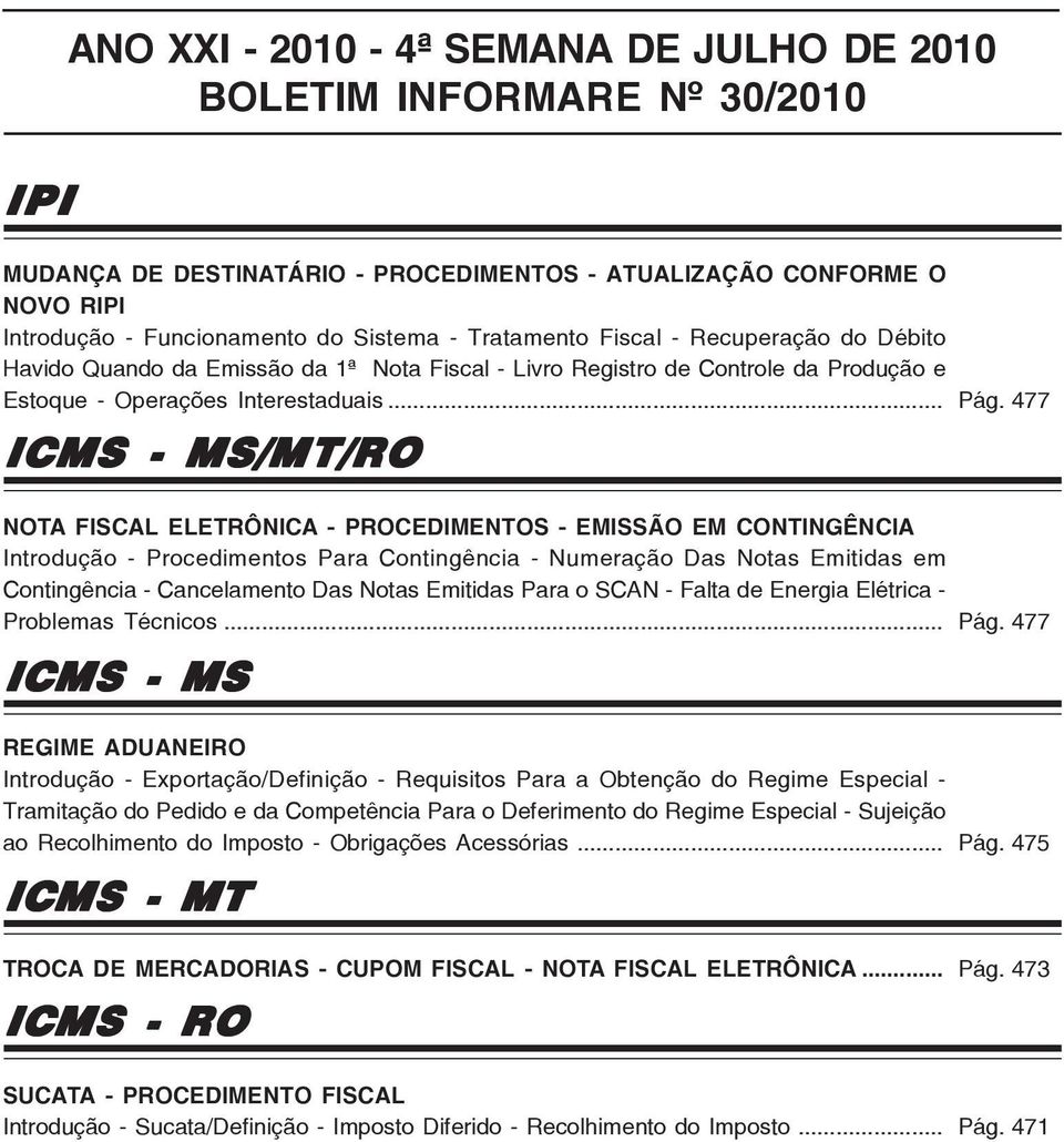 .. ICMS - MS/MT/RO NOTA FISCAL ELETRÔNICA - PROCEDIMENTOS - EMISSÃO EM CONTINGÊNCIA Introdução - Procedimentos Para Contingência - Numeração Das Notas Emitidas em Contingência - Cancelamento Das