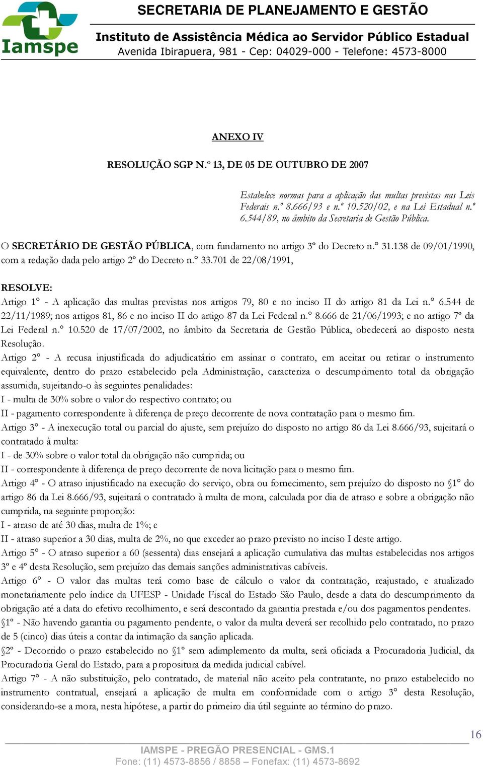 701 de 22/08/1991, RESOLVE: Artigo 1 - A aplicação das multas previstas nos artigos 79, 80 e no inciso II do artigo 81 da Lei n. 6.