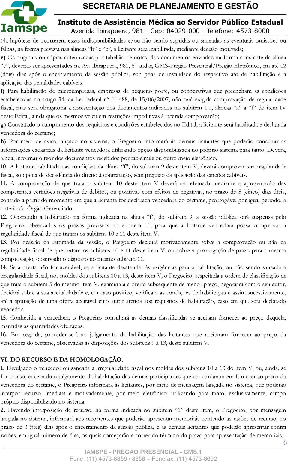 Ibirapuera, 981, 6º andar, GMS-Pregão Presencial/Pregão Eletrônico, em até 02 (dois) dias após o encerramento da sessão pública, sob pena de invalidade do respectivo ato de habilitação e a aplicação