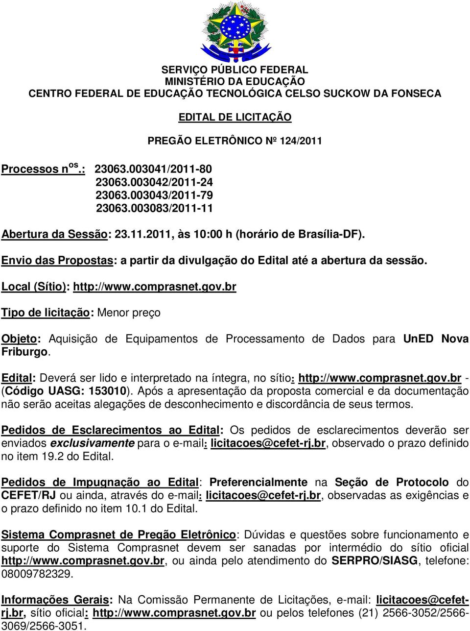 Envio das Propostas: a partir da divulgação do Edital até a abertura da sessão. Local (Sítio): http://www.comprasnet.gov.