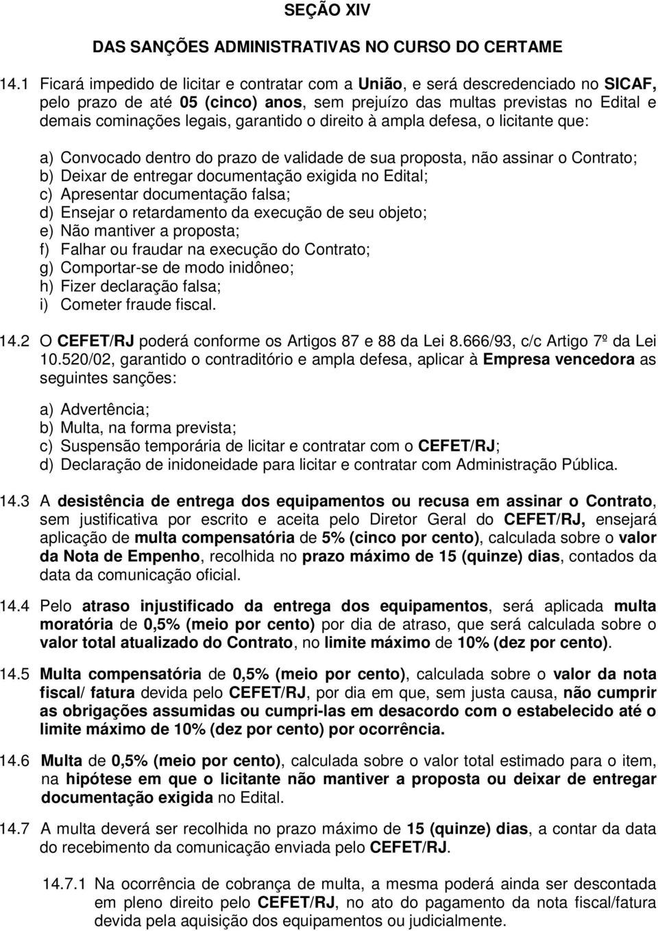 garantido o direito à ampla defesa, o licitante que: a) Convocado dentro do prazo de validade de sua proposta, não assinar o Contrato; b) Deixar de entregar documentação exigida no Edital; c)