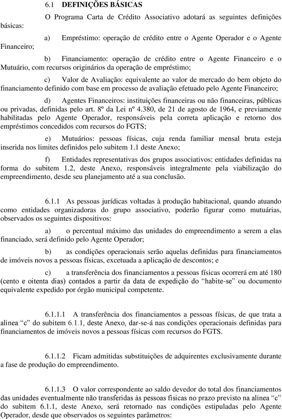 crédito entre o Agente Financeiro e o Mutuário, com recursos originários da operação de empréstimo; c) Valor de Avaliação: equivalente ao valor de mercado do bem objeto do financiamento definido com